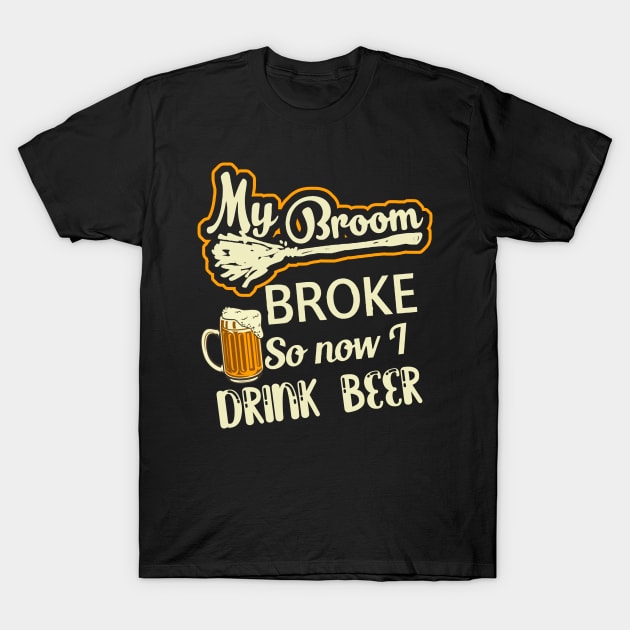 My Broom Broke So Now I Drink Beer T-Shirt by Hound mom